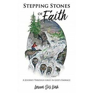 Stepping Stones of Faith: A Journey Through Grief in God's Embrace, Paperback - Loreen Sis Link imagine