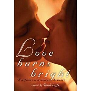 Love Burns Bright: A Lifetime of Lesbian Romance, Paperback - Radclyffe imagine