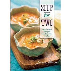 Soup for Two: Small-Batch Recipes for One, Two, or a Few, Hardcover - Joanna Pruess imagine