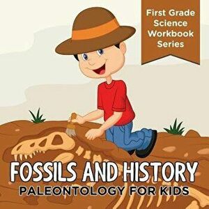 Fossils And History: Paleontology for Kids (First Grade Science Workbook Series), Paperback - Baby Professor imagine