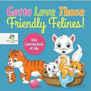 Gotta Love Those Friendly Felines! Kids Coloring Book of Cats, Paperback - Educando Kids imagine
