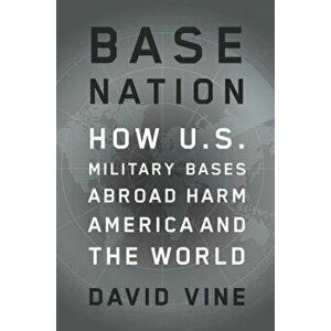 Base Nation: How U.S. Military Bases Abroad Harm America and the World, Hardcover - David Vine imagine