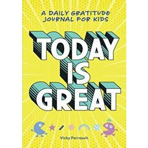 Today Is Great!: A Daily Gratitude Journal for Kids, Paperback - Vicky Perreault imagine