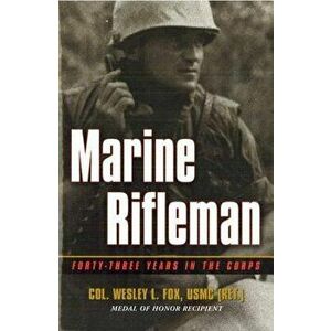 Marine Rifleman: Forty-Three Years in the Corps, Paperback - Wesley L. Fox imagine