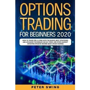 Option Trading For Beginners 2020: How To Trade For a Living with the Basics, Best Strategies and Advanced Techniques on Day Forex and Stock Market In imagine