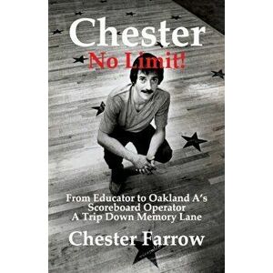 Chester: No Limit!: From Educator to A's Scoreboard Operator; A Trip Down Memory Lane, Paperback - Chester Farrow imagine