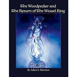 The Woodpecker and the Return of the Weasel King, Paperback - Adam Harrison imagine