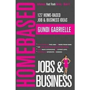127 Home-Based Job & Business Ideas: Best Places to Find Jobs to Work from Home & Top Home-Based Business Opportunities, Paperback - Gundi Gabrielle imagine