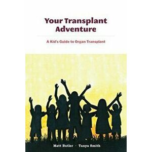 Your Transplant Adventure: A Kids Guide to Organ Transplant, Paperback - Tanya Smith imagine