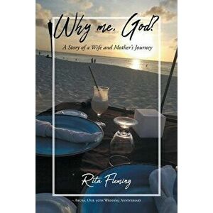 Why Me, God?: A Story of a Wife and Mother's Journey, Paperback - Rita Fleming imagine