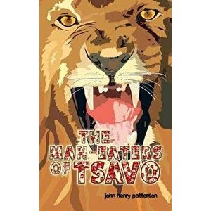 The Man-Eaters of Tsavo, Hardcover - John Henry Patterson imagine