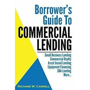 Borrower's Guide to Commercial Lending, Paperback - Richard W. Carrell imagine