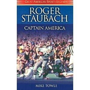 Roger Staubach: Captain America, Hardcover - Mike Towle imagine