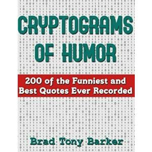 Cryptograms of Humor: 200 of the Funniest and Best Quotes Ever Recorded, Paperback - Brad Tony Barker imagine
