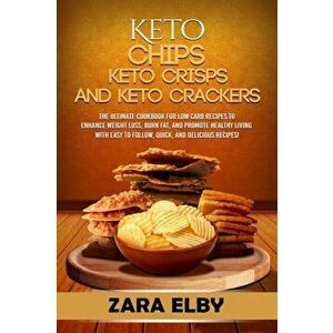 Keto Chips, Keto Crisps, and Keto Crackers: The Ultimate Cookbook for Low Carb Recipes to Enhance Weight Loss, Burn Fat, and Promote Healthy Living wi imagine