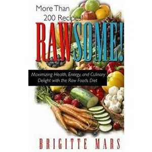 Rawsome!: Maximizing Health, Energy, and Culinary Delight with the Raw Foods Diet, Paperback - Brigitte Mars imagine