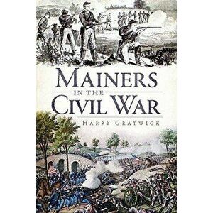 Mainers in the Civil War, Paperback - Harry Gratwick imagine