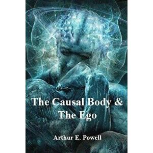 The Causal Body & The Ego, Paperback - Arthur E. Powell imagine