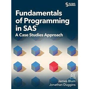 Fundamentals of Programming in SAS: A Case Studies Approach, Paperback - James Blum imagine