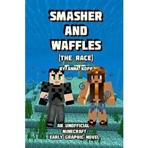Smasher and Waffles: The Race: An Unofficial Minecraft Early Graphic Novel, Paperback - Anna Kopp imagine