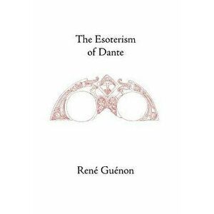 The Esoterism of Dante, Hardcover - Rene Guenon imagine