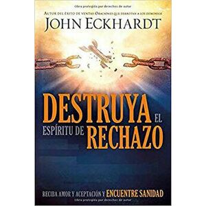 Destruya El Espritu de Rechazo: Reciba Amor Y Aceptacin Y Encuentre Sanidad, Paperback - John Eckhardt imagine
