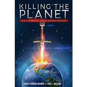 Killing the Planet: How a Financial Cartel Doomed Mankind, Hardcover - Rodney Howard-Browne imagine