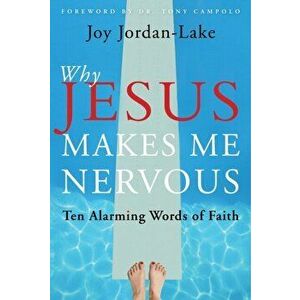 Why Jesus Makes Me Nervous: Ten Alarming Words of Faith, Paperback - Joy Jordan-Lake imagine