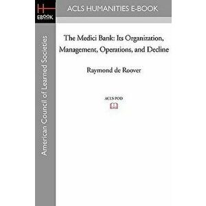 The Medici Bank: Its Organization, Management, Operations, and Decline, Paperback - Raymond De Roover imagine