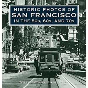 Historic Photos of San Francisco in the 50s, 60s, and 70s, Hardcover - Rebecca Schall imagine