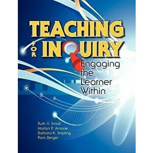 Teaching for Inquiry: Engaging the Learner Within, Paperback - Ruth V. Small imagine