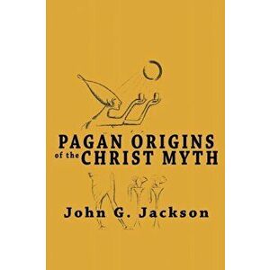 Pagan Origins of the Christ Myth, Paperback - John G. Jackson imagine