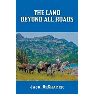 The Land Beyond All Roads, Paperback - Jack Deshazer imagine