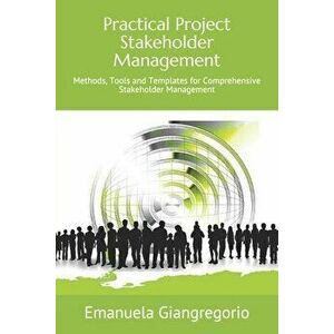 Practical Project Stakeholder Management: Methods, Tools and Templates for Comprehensive Stakeholder Management, Paperback - Emanuela Giangregorio Edi imagine