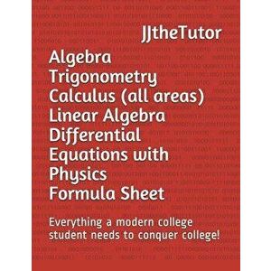 Algebra Trigonometry Calculus (All Areas) Linear Algebra Differential Equations with Physics Formula Sheet: Everything a Modern College Student Needs, imagine