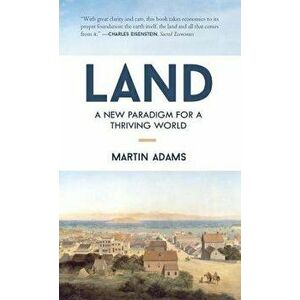 Land: A New Paradigm for a Thriving World, Paperback - Martin Adams imagine
