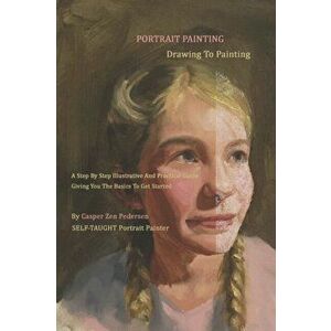 Portrait Painting - Drawing To Painting, Paperback - Casper Zen Pedersen imagine