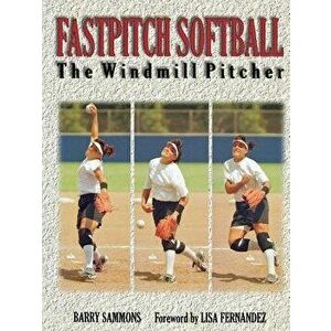 Fastpitch Softball: The Windmill Pitcher, Paperback - Barry Sammons imagine