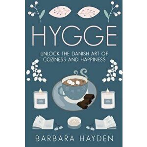 Hygge: Unlock the Danish Art of Coziness and Happiness, Paperback - Barbara Hayden imagine