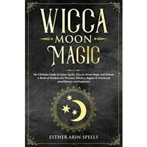 Wicca Moon Magic: The Ultimate Guide to Lunar Spells, Wiccan Moon Magic and Rituals. A Book of Shadows for Wiccans, Witches, Pagans & Wi, Paperback - imagine