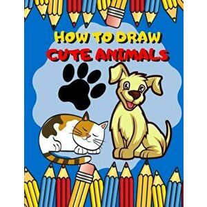 How To Draw Cute Animals: Activity Book And A Step-by-Step Drawing Lesson for Kids, Learn How To Draw Cute And Adorable Animal, Perfect Gift For, Pape imagine