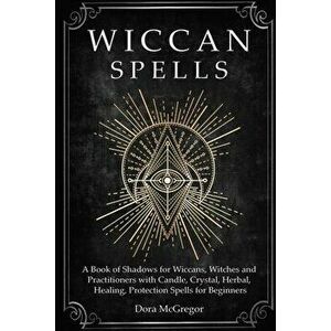 Wiccan Spells: A Book of Shadows for Wiccans, Witches and Practitioners with Candle, Crystal, Herbal, Healing, Protection Spells for, Paperback - Dora imagine
