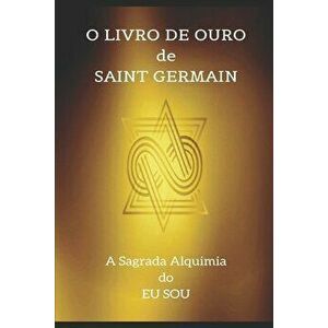 O Livro de Ouro de Saint Germain: A Sagrada Alquimia do Eu Sou, Paperback - Jp Santsil imagine