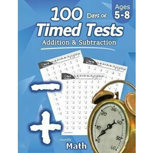 Humble Math - 100 Days of Timed Tests: Addition and Subtraction: Ages 5-8, Math Drills, Digits 0-20, Reproducible Practice Problems, Paperback - Humbl imagine