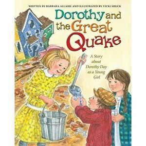 Dorothy and the Great Quake: A Story about Dorothy Day as a Young Girl, Paperback - Barbara Allaire imagine