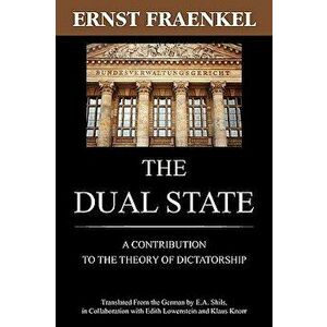 The Dual State: A Contribution to the Theory of Dictatorship, Paperback - Ernst Fraenkel imagine