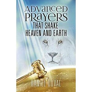 Advanced Prayers That Shake Heaven and Earth, Paperback - Daniel Duval imagine