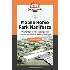 The Mobile Home Park Manifesto: Ethical and profitable investing in non-institutional grade land lease communities., Paperback - Glenn D. Esterson imagine