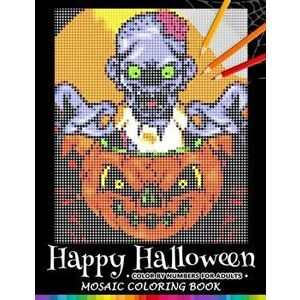 Happy Halloween Color by Numbers for Adults: Mosaic Coloring Book Stress Relieving Design Puzzle Quest, Paperback - Nox Smith imagine
