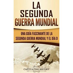 La segunda Guerra Mundial: Una gua fascinante de la Segunda Guerra Mundial y el da D (Spanish Edition), Hardcover - Captivating History imagine